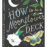 How to Be a Moonflower Deck: 78 Ways to Let the Night Inspire You